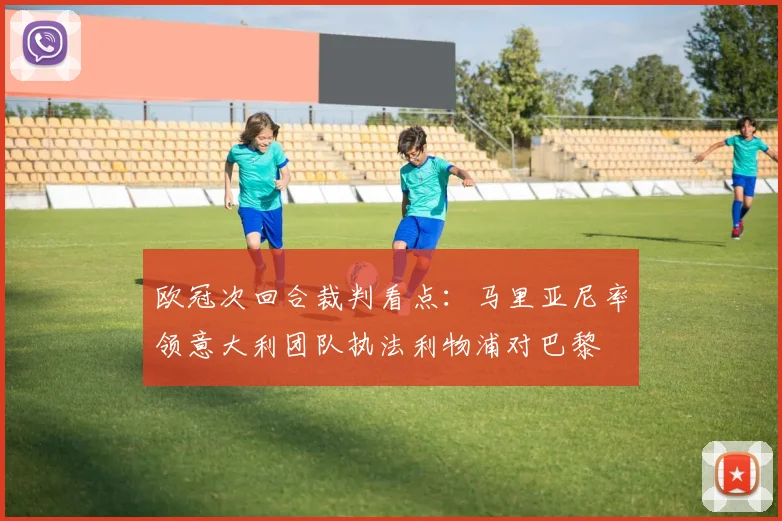 欧冠次回合裁判看点:马里亚尼率领意大利团队执法利物浦对巴黎
