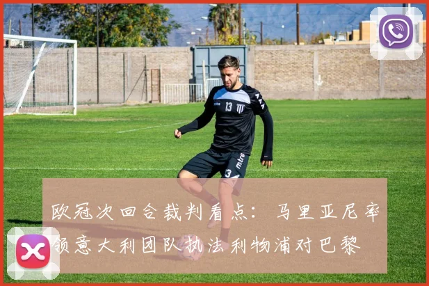 欧冠次回合裁判看点:马里亚尼率领意大利团队执法利物浦对巴黎